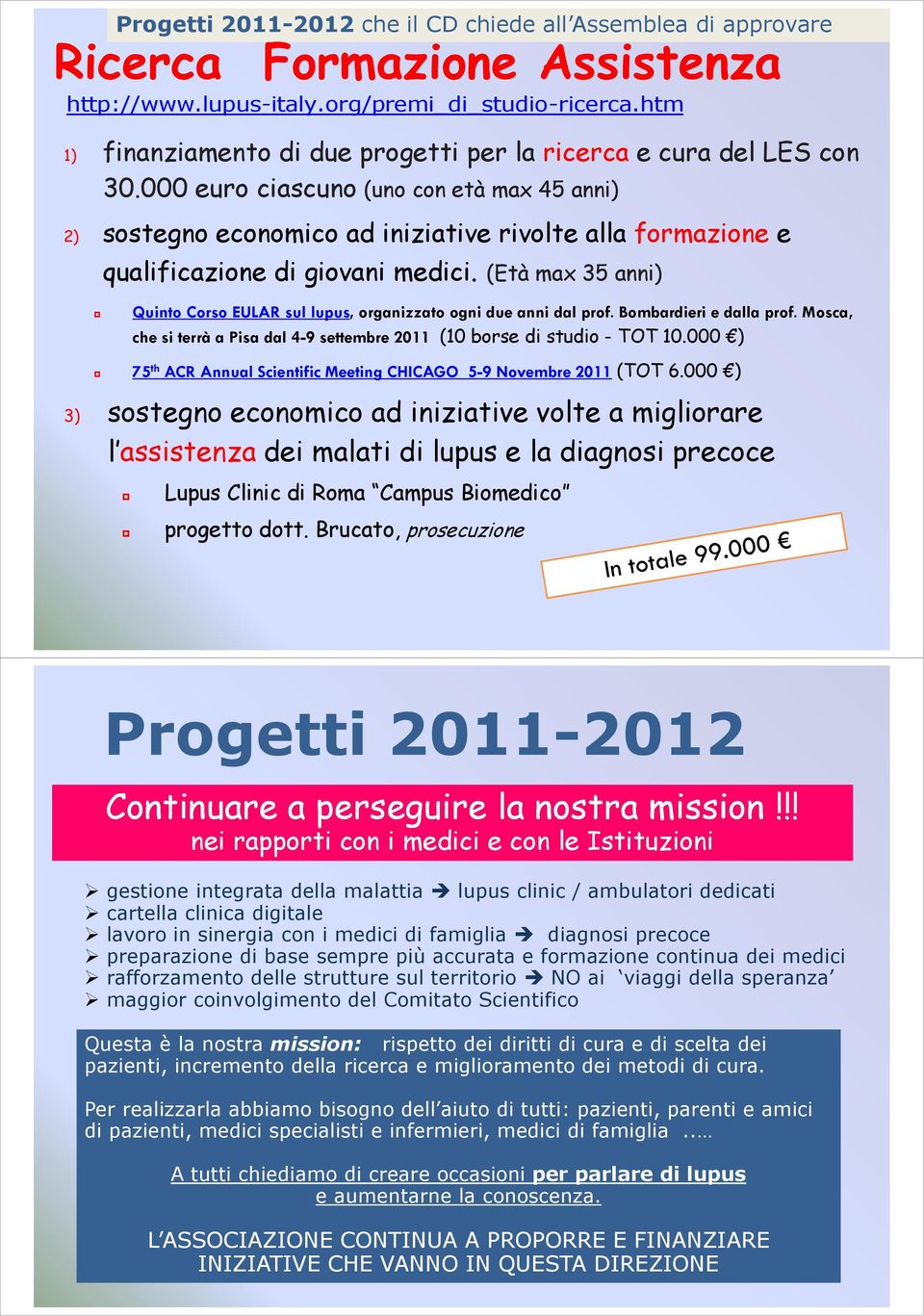 000 euro ciascuno (uno con età max 45 anni) 2) sostegno economico ad iniziative rivolte alla formazione e qualificazione di giovani medici.