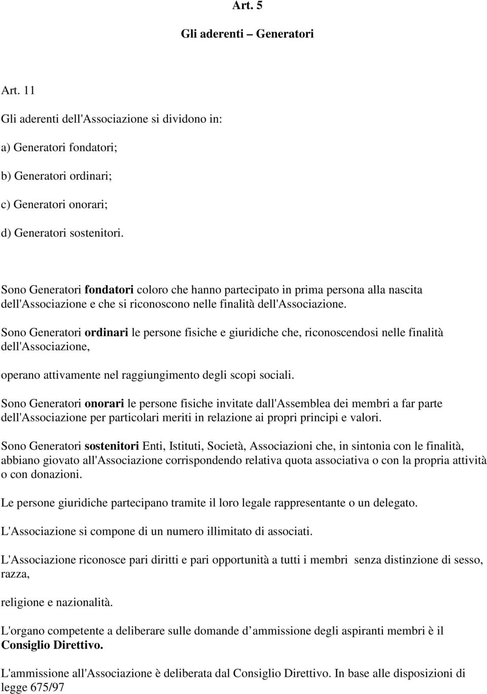 Sono Generatori ordinari le persone fisiche e giuridiche che, riconoscendosi nelle finalità dell'associazione, operano attivamente nel raggiungimento degli scopi sociali.