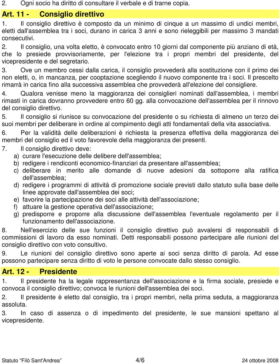 2. Il consiglio, una volta eletto, è convocato entro 10 giorni dal componente più anziano di età, che lo presiede provvisoriamente, per l'elezione tra i propri membri del presidente, del