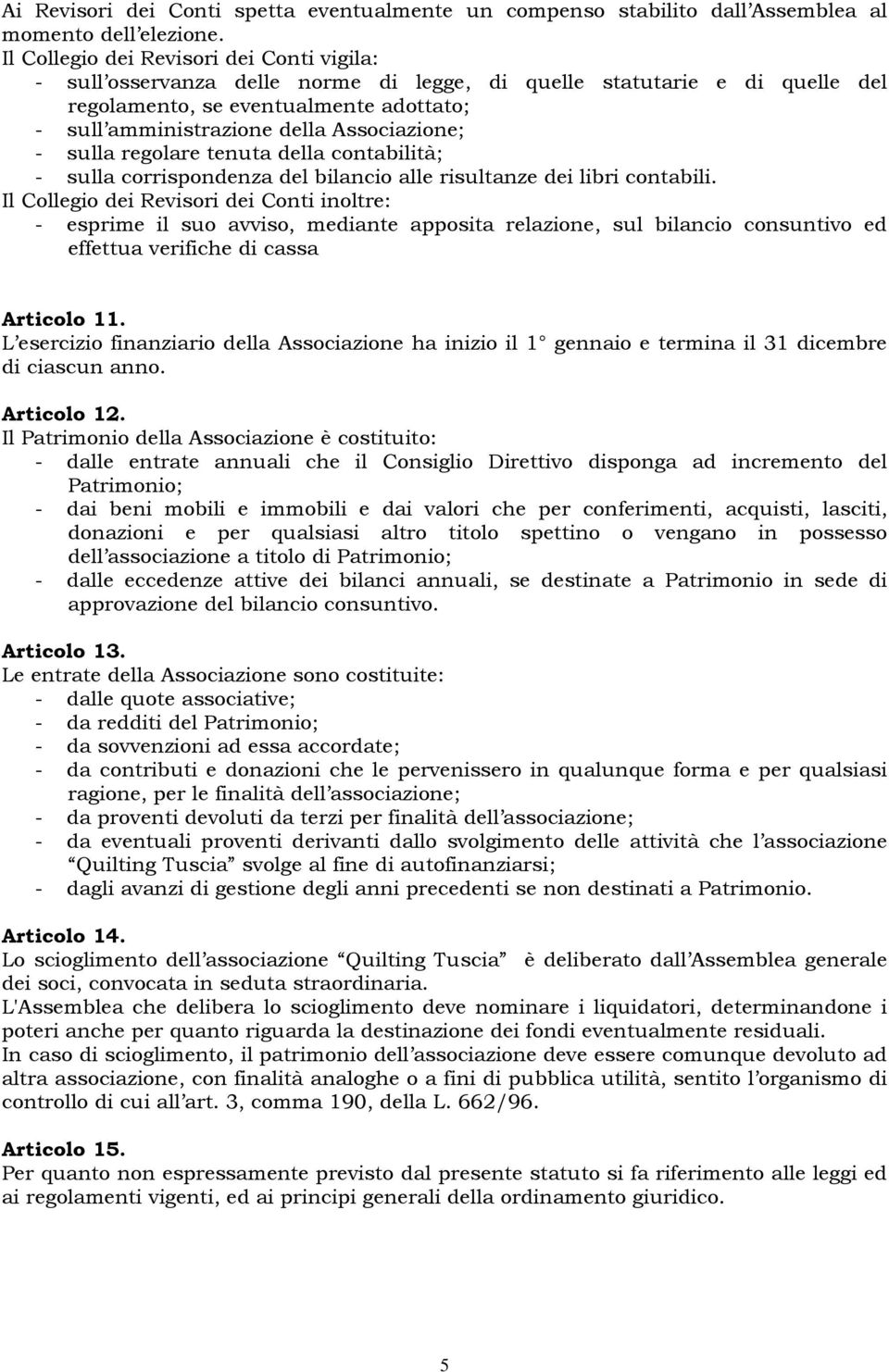 Associazione; - sulla regolare tenuta della contabilità; - sulla corrispondenza del bilancio alle risultanze dei libri contabili.