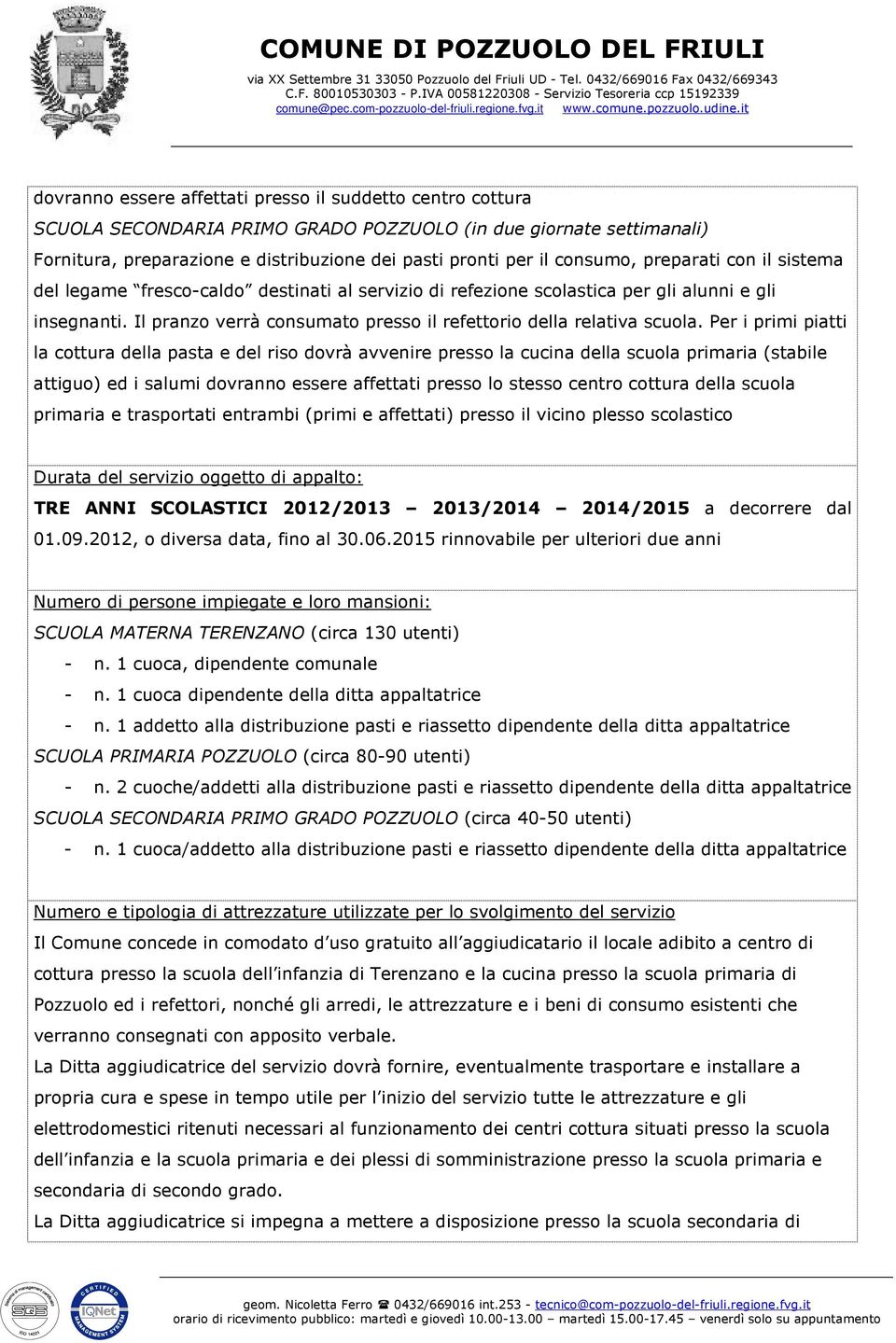 Il pranzo verrà consumato presso il refettorio della relativa scuola.