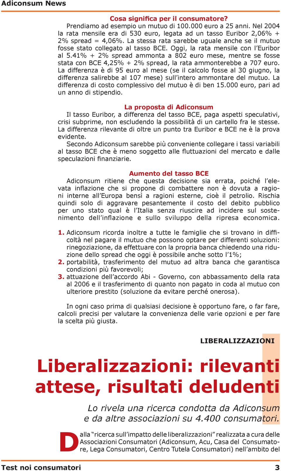 41% + 2% spread ammonta a 802 euro mese, mentre se fosse stata con BCE 4,25% + 2% spread, la rata ammonterebbe a 707 euro.