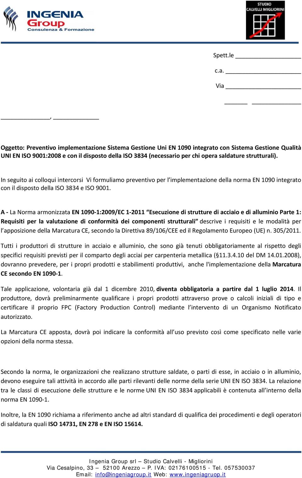 strutturali). In seguito ai colloqui intercorsi Vi formuliamo preventivo per l implementazione della norma EN 1090 integrato con il disposto della ISO 3834 e ISO 9001.