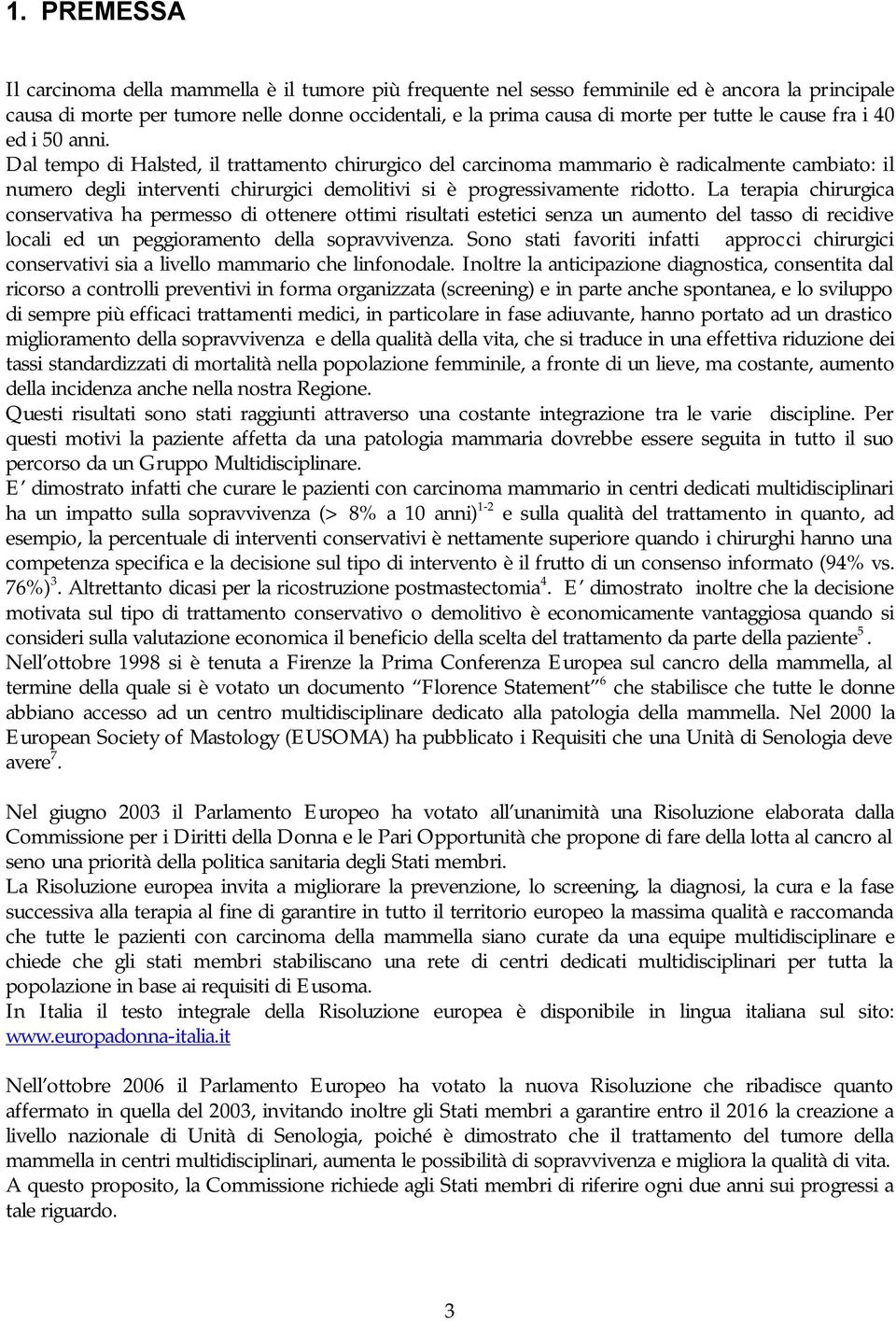 Dal tempo di Halsted, il trattamento chirurgico del carcinoma mammario è radicalmente cambiato: il numero degli interventi chirurgici demolitivi si è progressivamente ridotto.