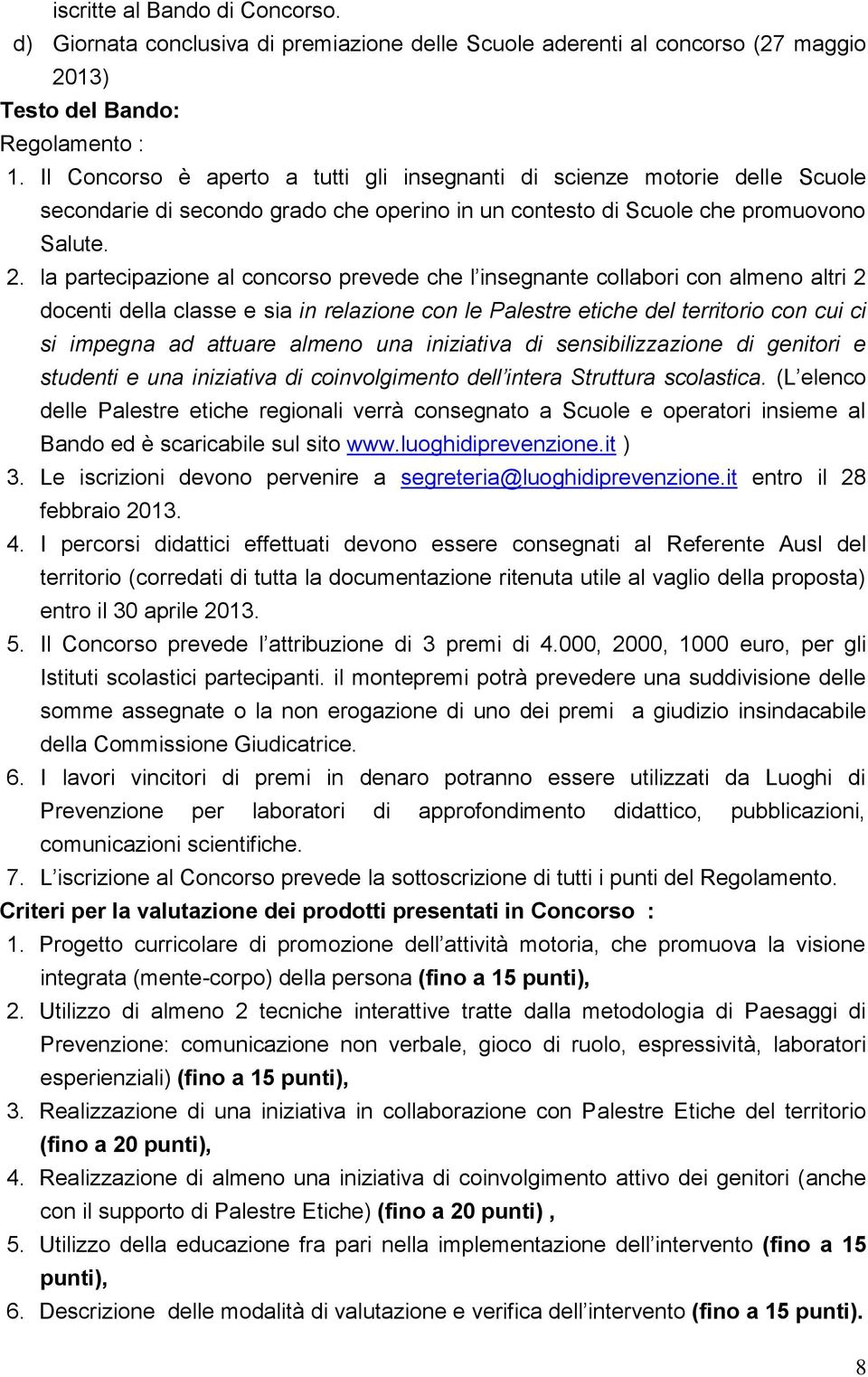 la partecipazione al concorso prevede che l insegnante collabori con almeno altri 2 docenti della classe e sia in relazione con le Palestre etiche del territorio con cui ci si impegna ad attuare