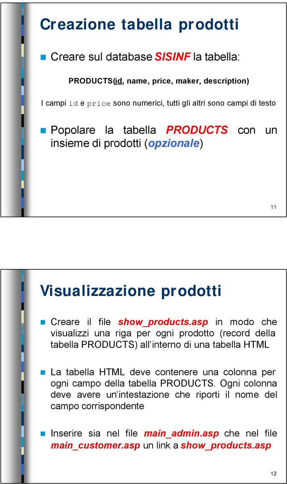 asp in modo che visualizzi una riga per ogni prodotto (record della tabella PRODUCTS) all interno di una tabella HTML La tabella HTML deve contenere una colonna per ogni