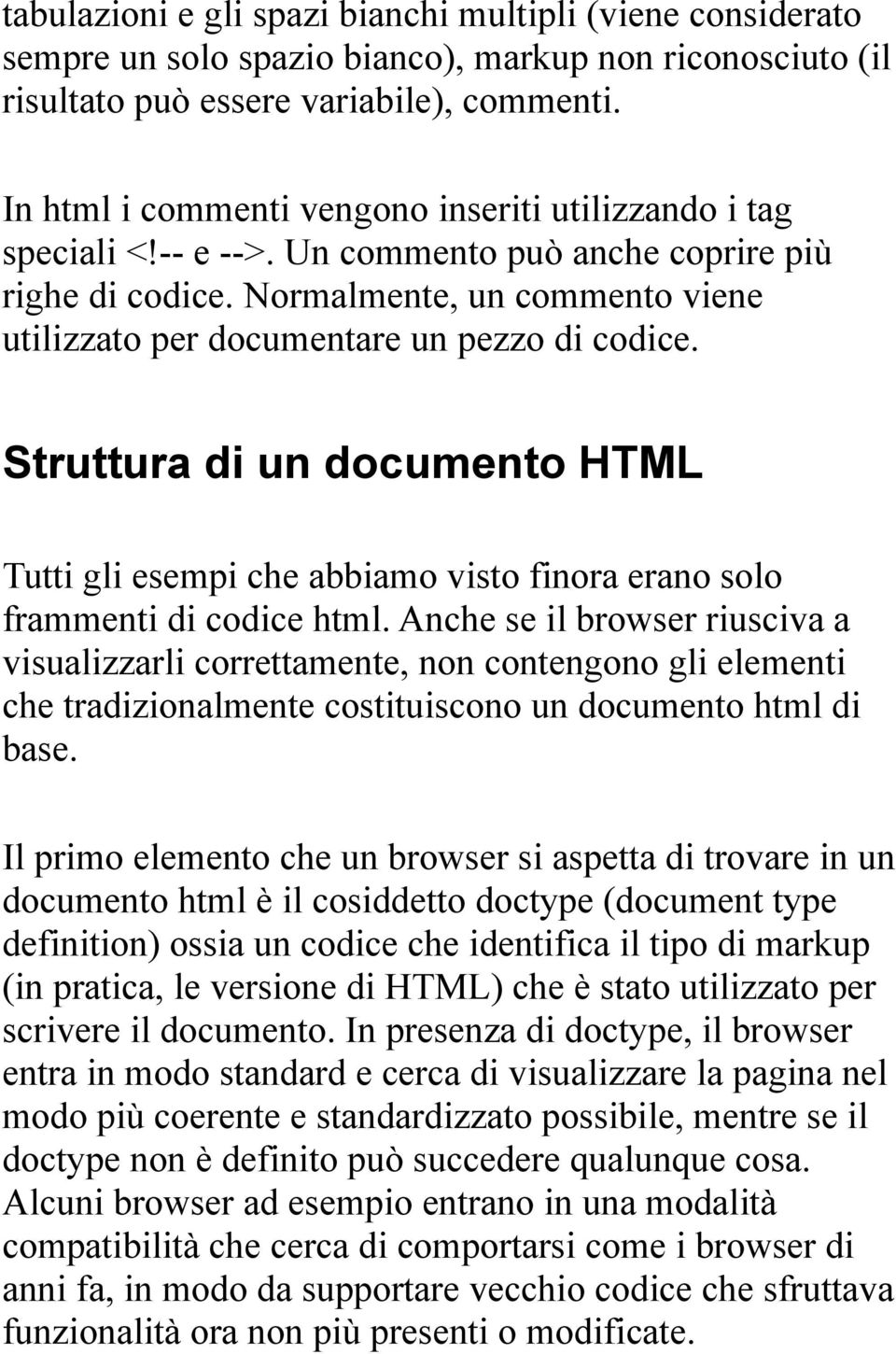 Normalmente, un commento viene utilizzato per documentare un pezzo di codice. Struttura di un documento HTML Tutti gli esempi che abbiamo visto finora erano solo frammenti di codice html.