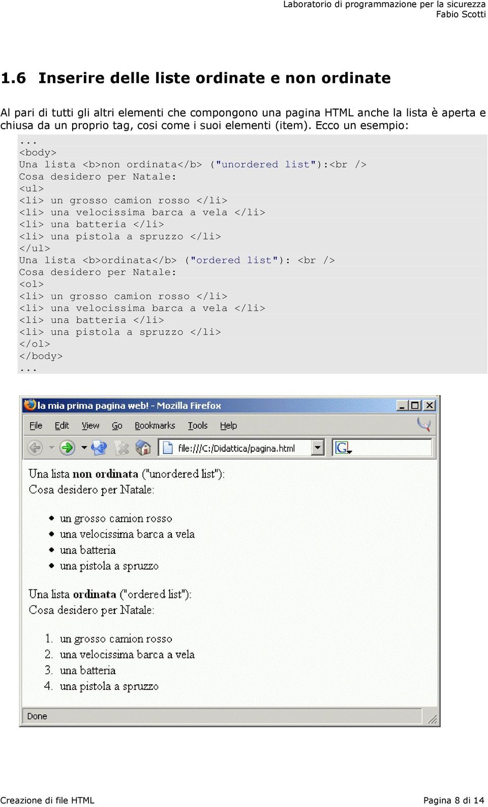 Ecco un esempio: Una lista <b>non ordinata</b> ("unordered list"):<br /> Cosa desidero per Natale: <ul> <li> un grosso camion rosso </li> <li> una velocissima barca a vela