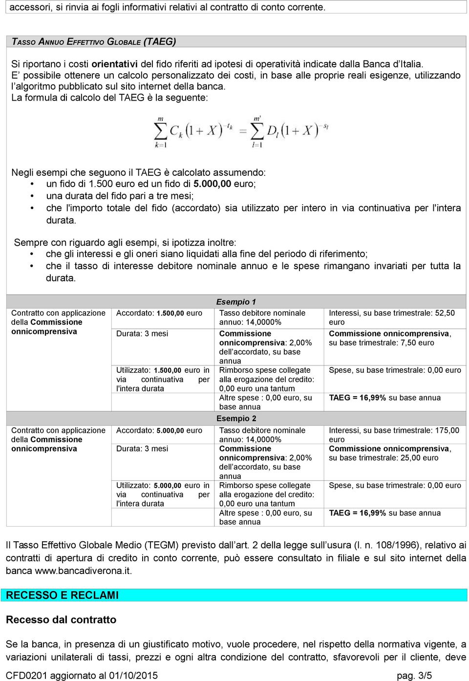 E possibile ottenere un calcolo personalizzato dei costi, in base alle proprie reali esigenze, utilizzando l algoritmo pubblicato sul sito internet della banca.