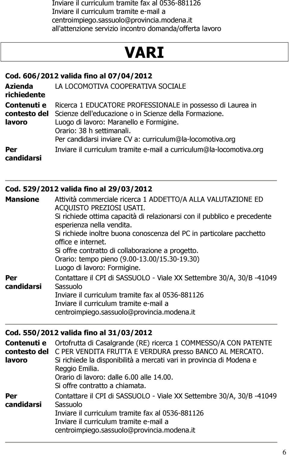 Formazione. Luogo di : Maranello e Formigine. Orario: 38 h settimanali. inviare CV a: curriculum@la-locomotiva.org curriculum@la-locomotiva.org Cod.