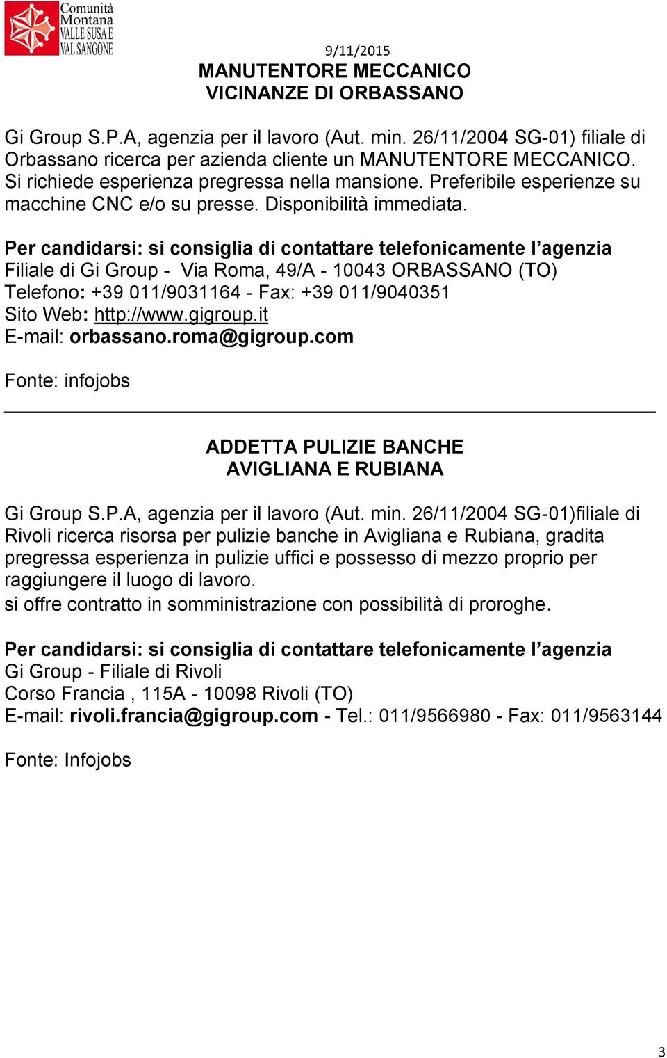 Filiale di Gi Group - Via Roma, 49/A - 10043 ORBASSANO (TO) Telefono: +39 011/9031164 - Fax: +39 011/9040351 Sito Web: http://www.gigroup.it E-mail: orbassano.roma@gigroup.