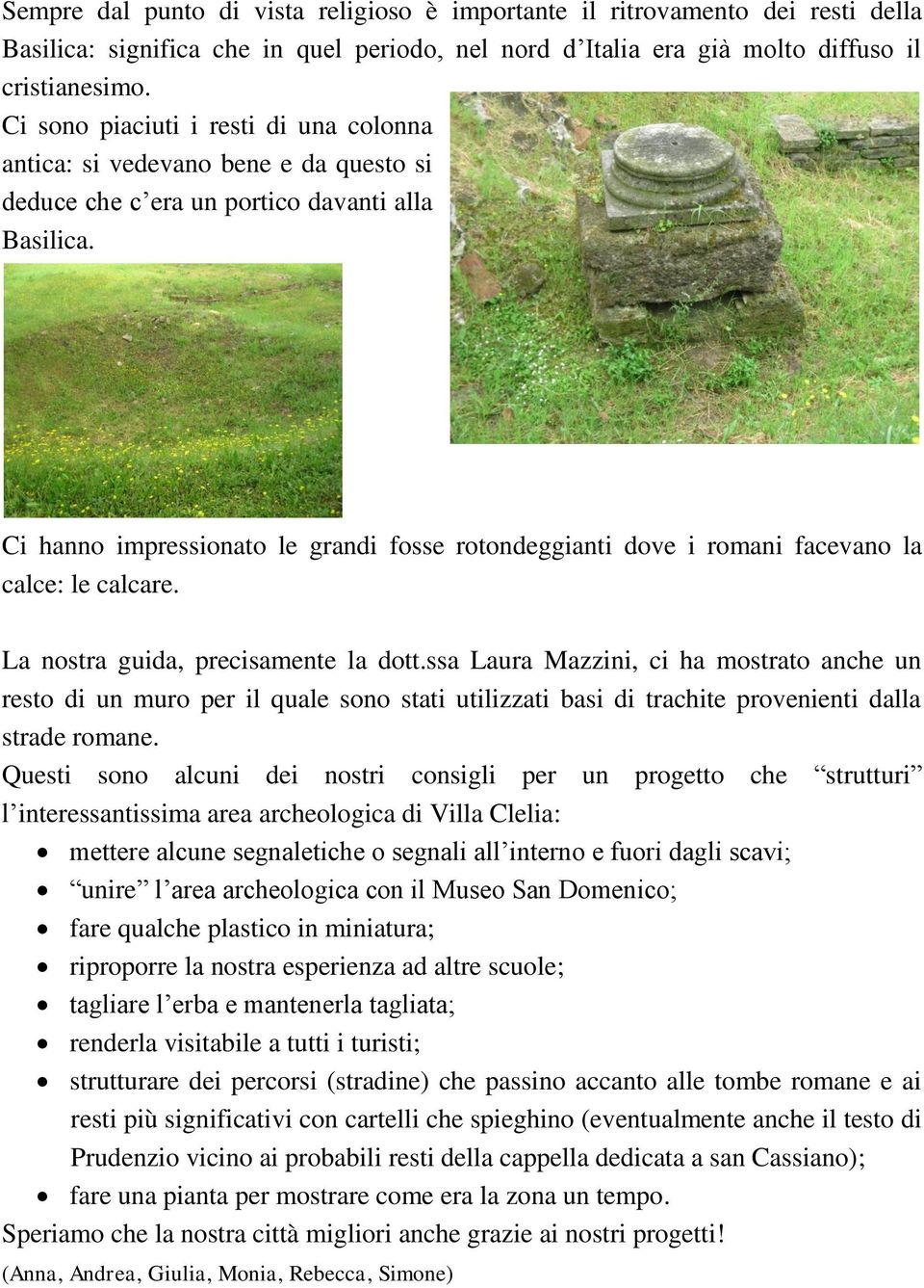 Ci hanno impressionato le grandi fosse rotondeggianti dove i romani facevano la calce: le calcare. La nostra guida, precisamente la dott.