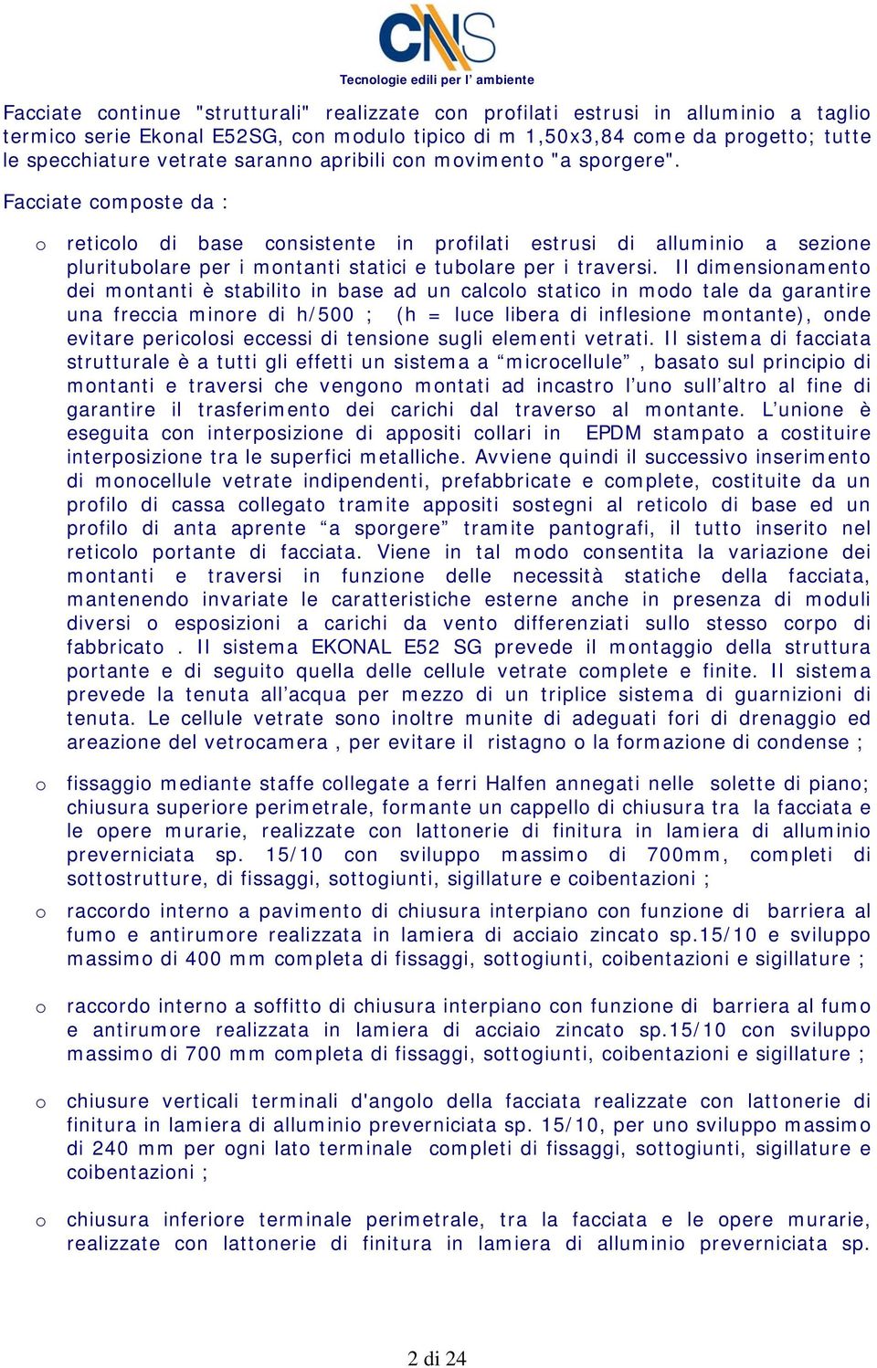 Facciate composte da : o reticolo di base consistente in profilati estrusi di alluminio a sezione pluritubolare per i montanti statici e tubolare per i traversi.