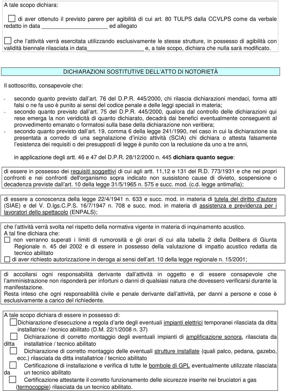 rilasciata in data e, a tale scopo, dichiara che nulla sarà modificato. Il sottoscritto, consapevole che: DICHIARAZIONI SOSTITUTIVE DELL ATTO DI NOTORIETÀ - secondo quanto previsto dall art. 76 del D.