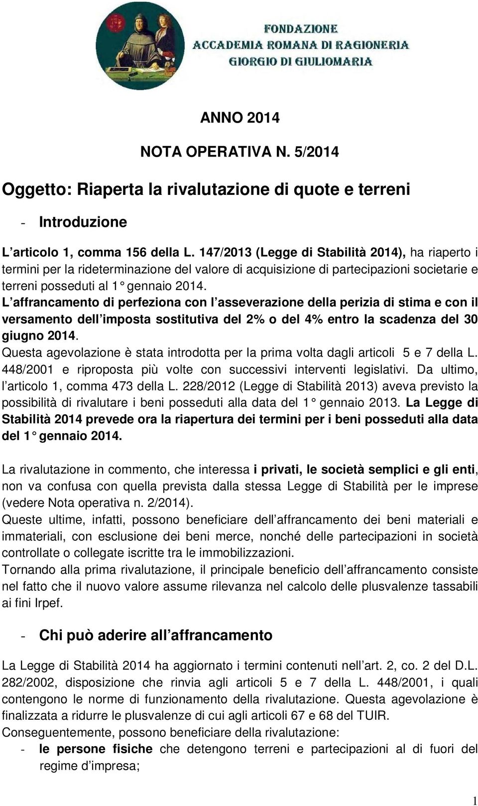 L affrancamento di perfeziona con l asseverazione della perizia di stima e con il versamento dell imposta sostitutiva del 2% o del 4% entro la scadenza del 30 giugno 2014.