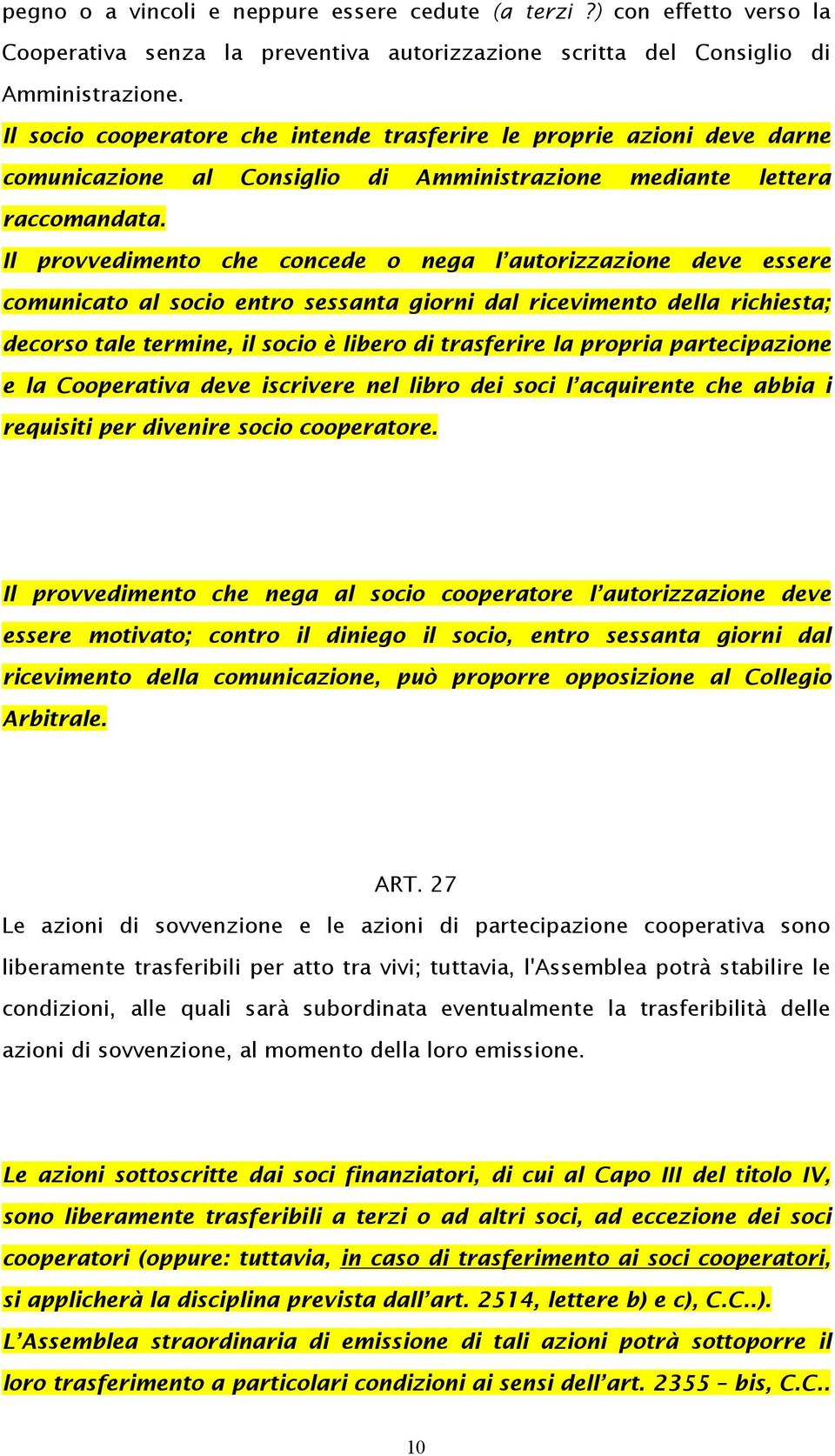 Il provvedimento che concede o nega l autorizzazione deve essere comunicato al socio entro sessanta giorni dal ricevimento della richiesta; decorso tale termine, il socio è libero di trasferire la