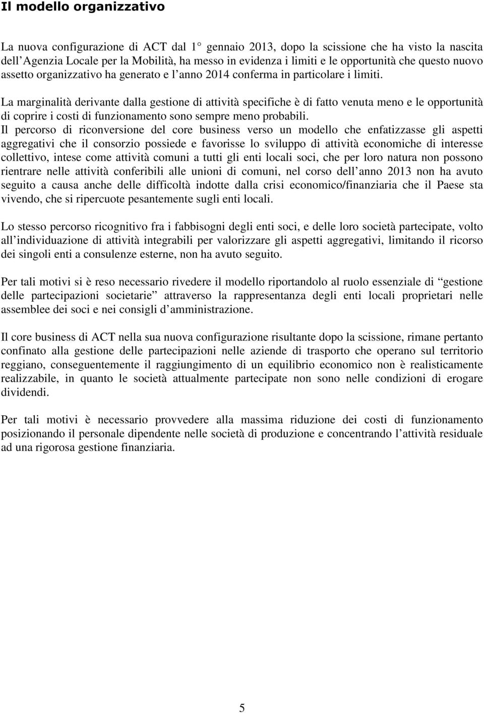 La marginalità derivante dalla gestione di attività specifiche è di fatto venuta meno e le opportunità di coprire i costi di funzionamento sono sempre meno probabili.