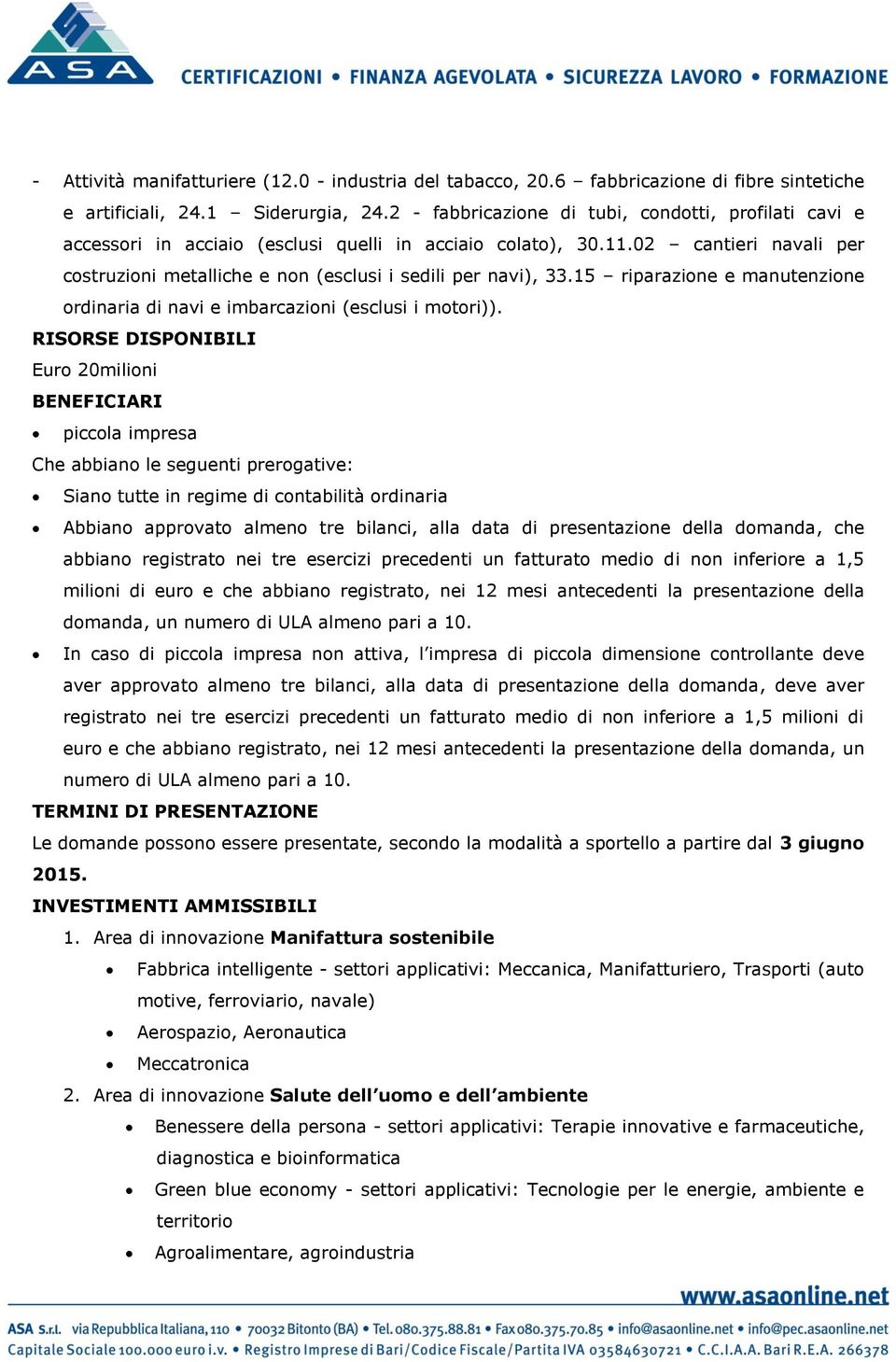 02 cantieri navali per costruzioni metalliche e non (esclusi i sedili per navi), 33.15 riparazione e manutenzione ordinaria di navi e imbarcazioni (esclusi i motori)).