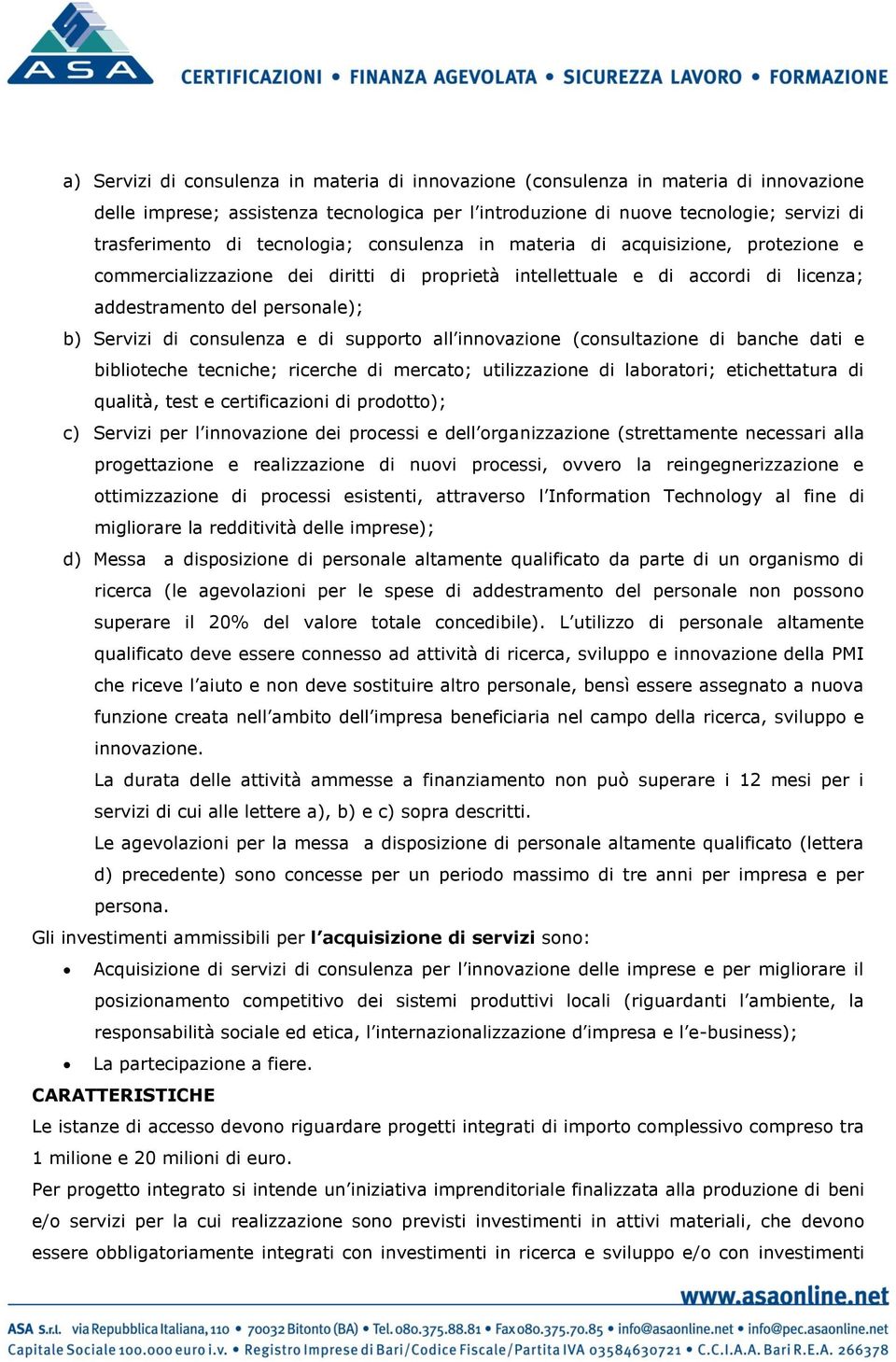 consulenza e di supporto all innovazione (consultazione di banche dati e biblioteche tecniche; ricerche di mercato; utilizzazione di laboratori; etichettatura di qualità, test e certificazioni di