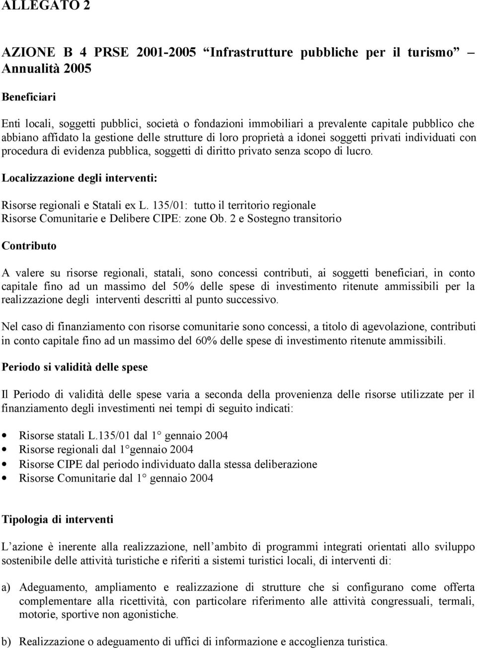 Localizzazione degli interventi: Risorse regionali e Statali ex L. 135/01: tutto il territorio regionale Risorse Comunitarie e Delibere CIPE: zone Ob.