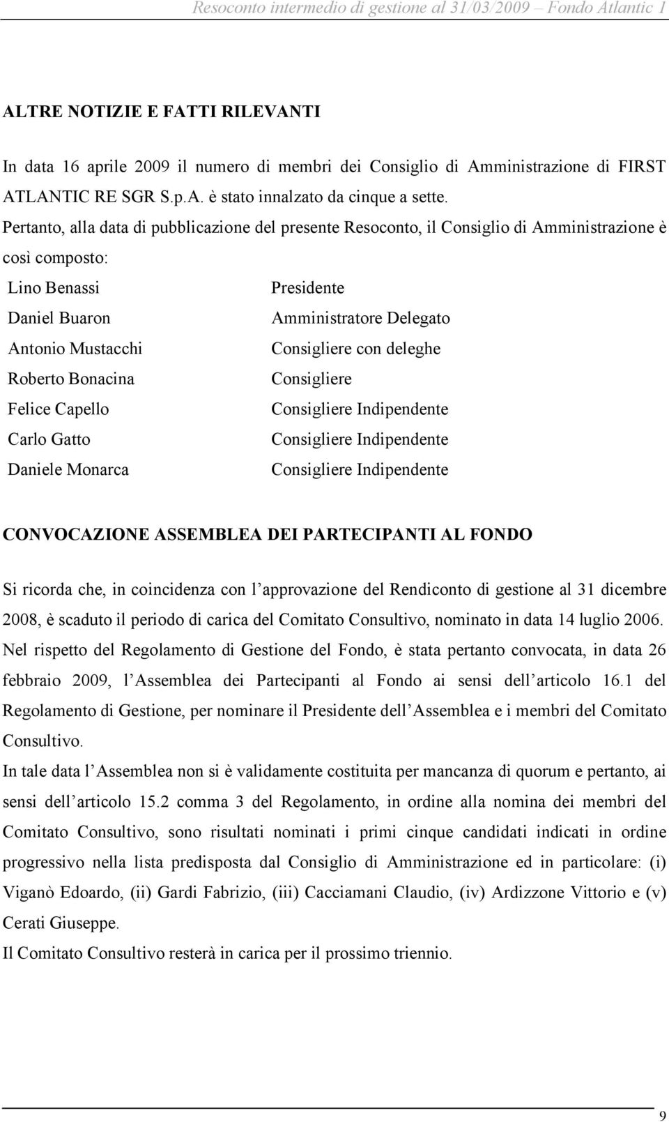 Consigliere con deleghe Roberto Bonacina Consigliere Felice Capello Consigliere Indipendente Carlo Gatto Consigliere Indipendente Daniele Monarca Consigliere Indipendente CONVOCAZIONE ASSEMBLEA DEI