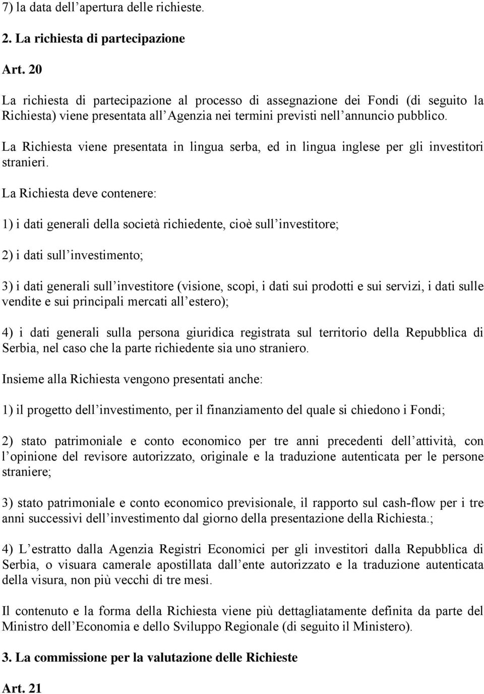 La Richiesta viene presentata in lingua serba, ed in lingua inglese per gli investitori stranieri.