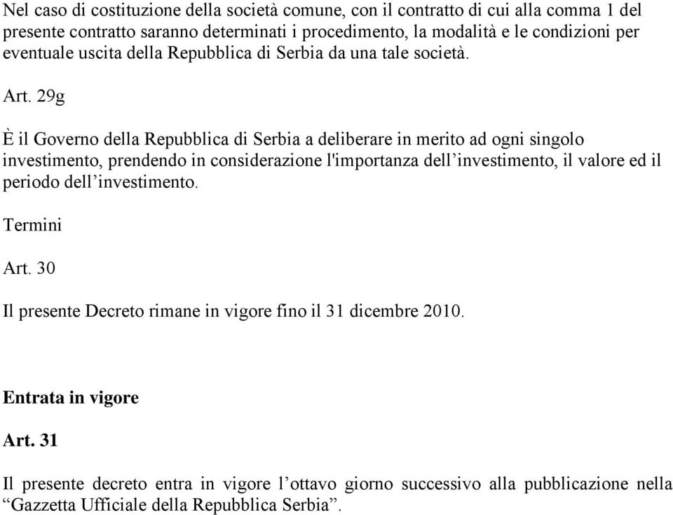 29g È il Governo della Repubblica di Serbia a deliberare in merito ad ogni singolo investimento, prendendo in considerazione l'importanza dell investimento, il valore ed