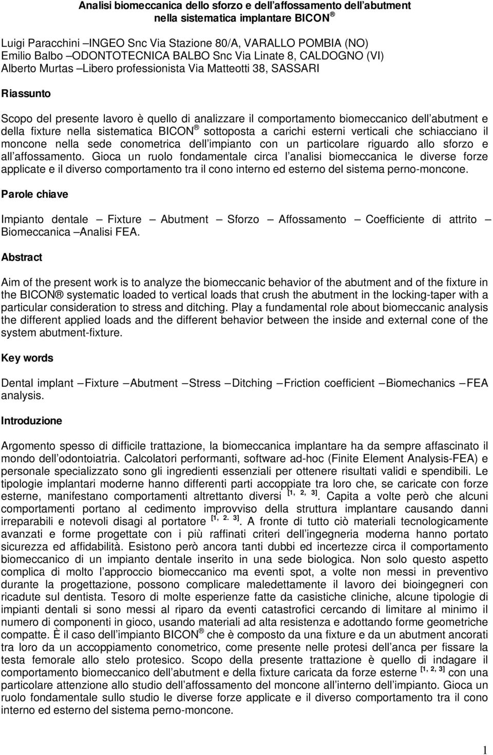 abutment e della fixture nella sistematica BICON sottoposta a carichi esterni verticali che schiacciano il moncone nella sede conometrica dell impianto con un particolare riguardo allo sforzo e all