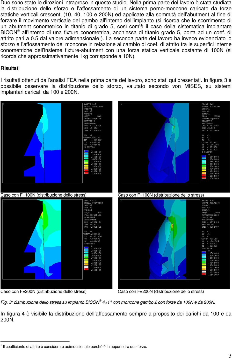 applicate alla sommità dell abutment al fine di forzare il movimento verticale del gambo all interno dell impianto (si ricorda che lo scorrimento di un abutment conometrico in titanio di grado 5,