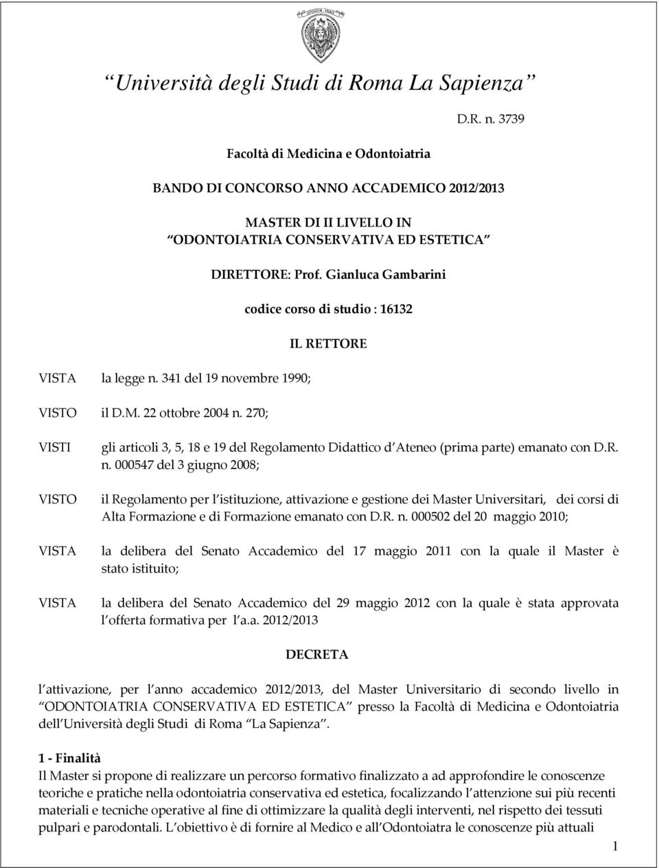 270; DIRETTORE: Prof. Gianluca Gambarini codice corso di studio : 16132 IL RETTORE VISTI VISTO VISTA VISTA gli articoli 3, 5, 18 e 19 del Regolamento Didattico d Ateneo (prima parte) emanato con D.R. n.