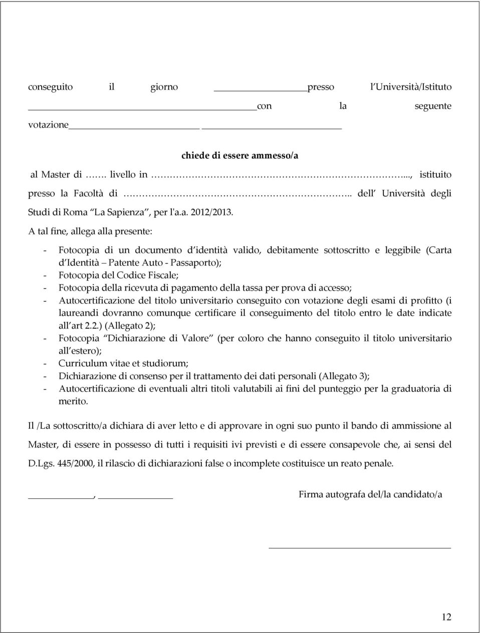 A tal fine, allega alla presente: - Fotocopia di un documento d identità valido, debitamente sottoscritto e leggibile (Carta d Identità Patente Auto - Passaporto); - Fotocopia del Codice Fiscale; -