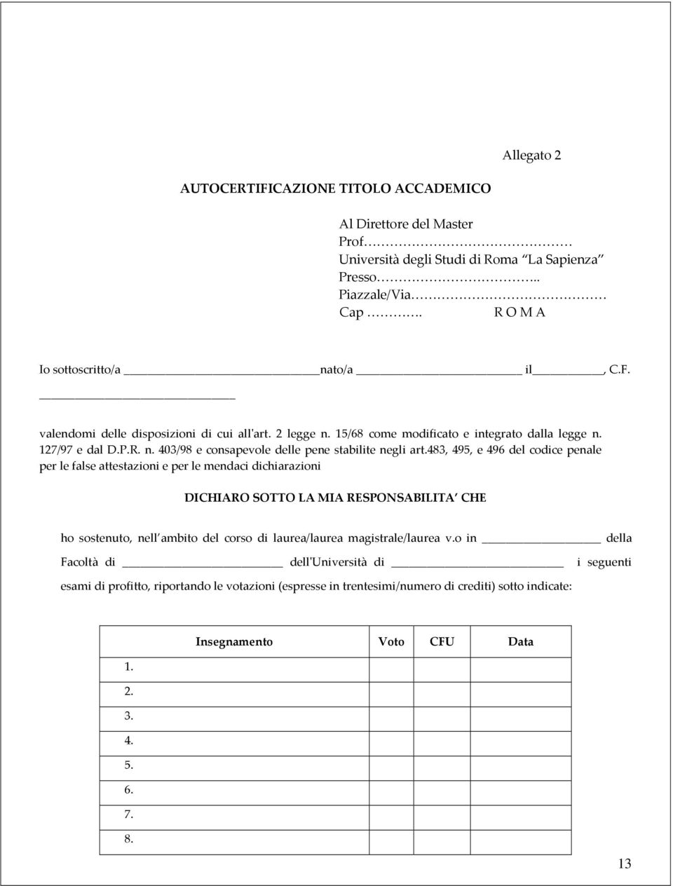 483, 495, e 496 del codice penale per le false attestazioni e per le mendaci dichiarazioni DICHIARO SOTTO LA MIA RESPONSABILITA CHE ho sostenuto, nell ambito del corso di laurea/laurea