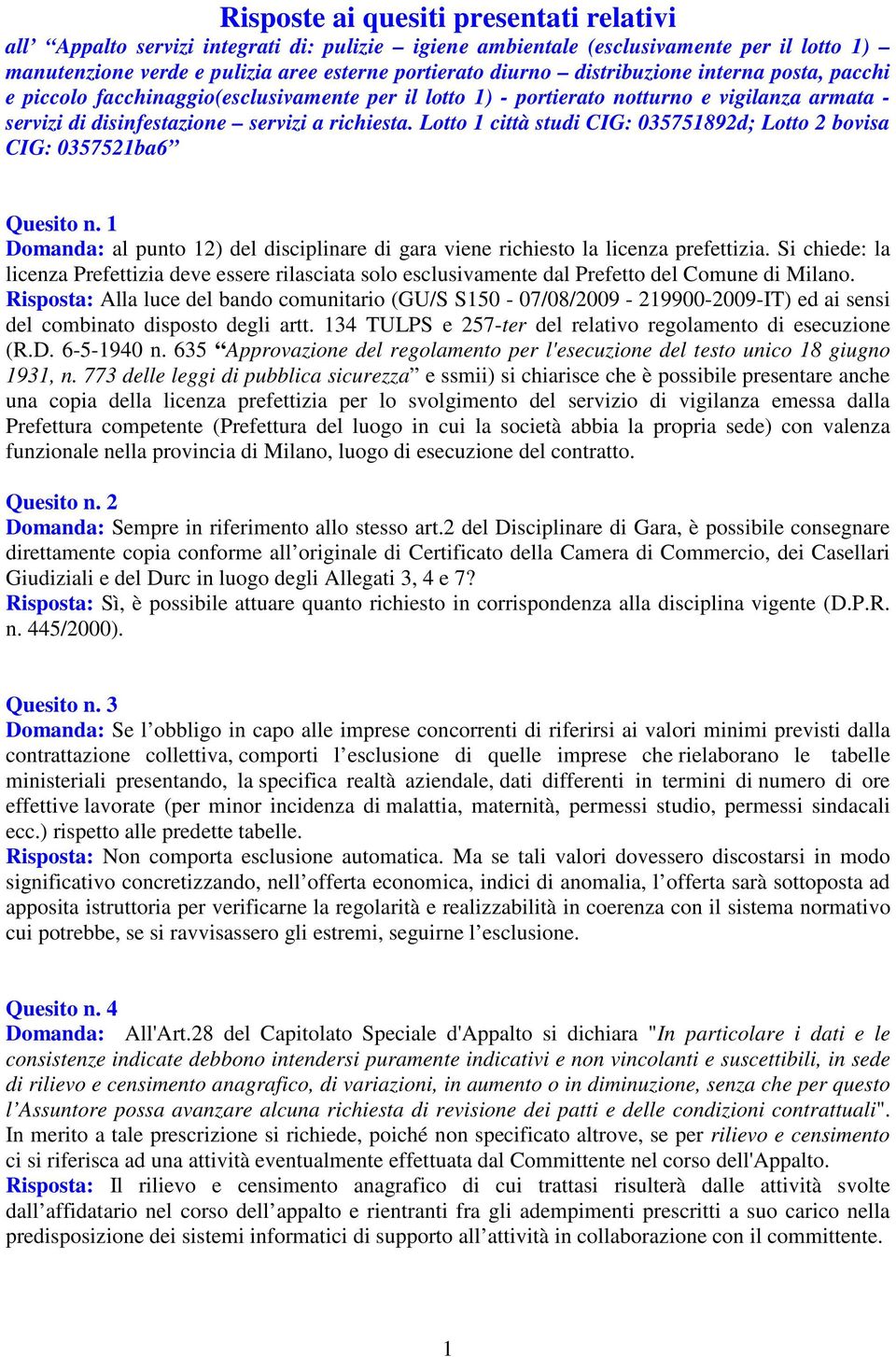 Lotto 1 città studi CIG: 035751892d; Lotto 2 bovisa CIG: 0357521ba6 Quesito n. 1 Domanda: al punto 12) del disciplinare di gara viene richiesto la licenza prefettizia.