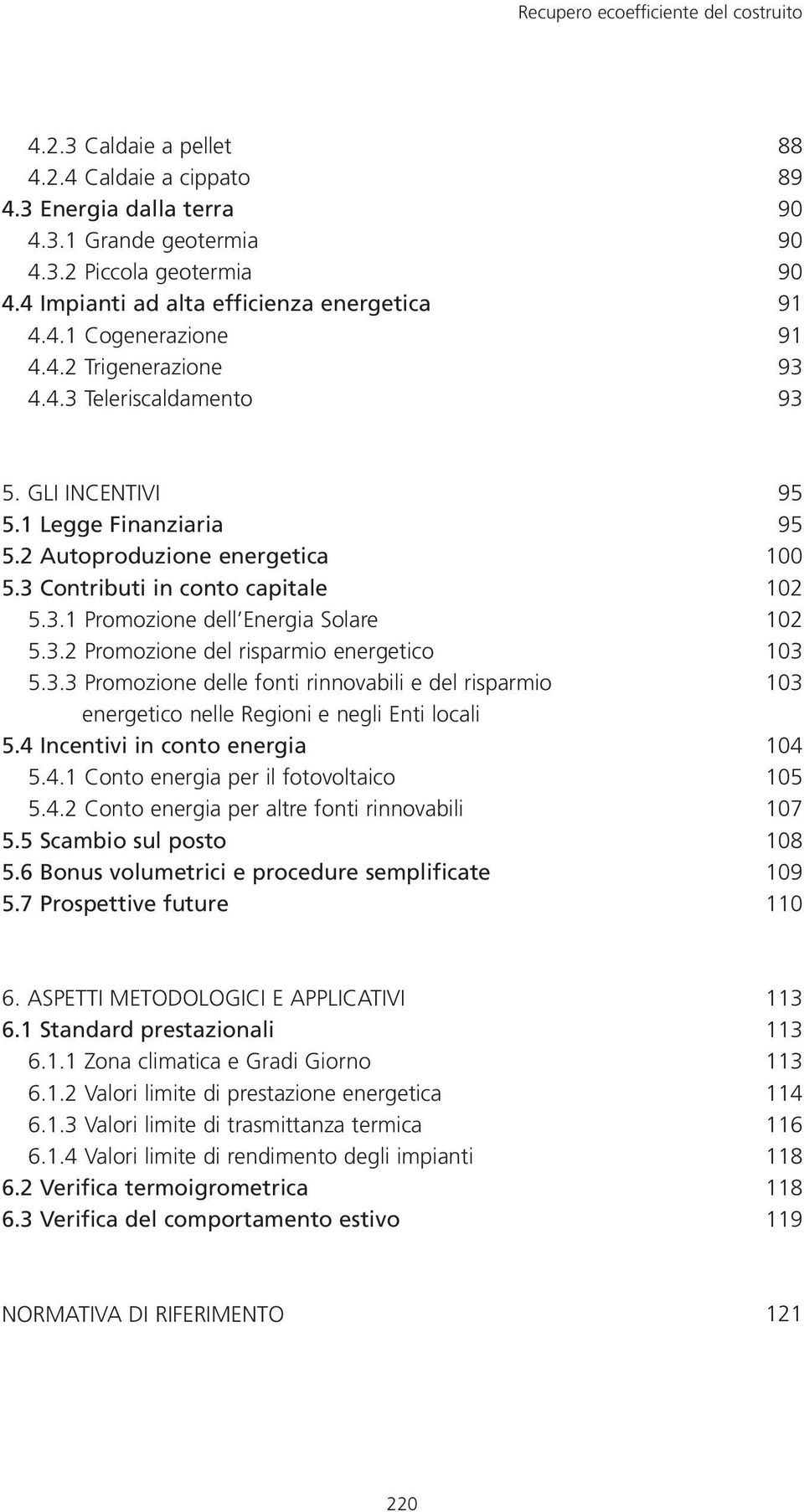 3.2 Promozione del risparmio energetico 5.3.3 Promozione delle fonti rinnovabili e del risparmio energetico nelle Regioni e negli Enti locali 5.4 Incentivi in conto energia 5.4.1 Conto energia per il fotovoltaico 5.