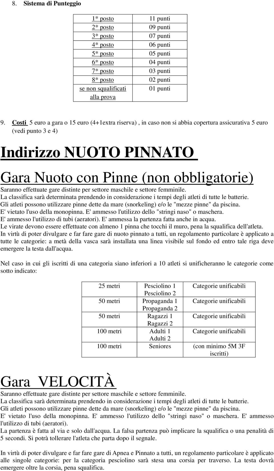 Costi 5 euro a gara o 15 euro (4+1extra riserva), in caso non si abbia copertura assicurativa 5 euro (vedi punto 3 e 4) Indirizzo NUOTO PINNATO Gara Nuoto con Pinne (non obbligatorie) E' vietato