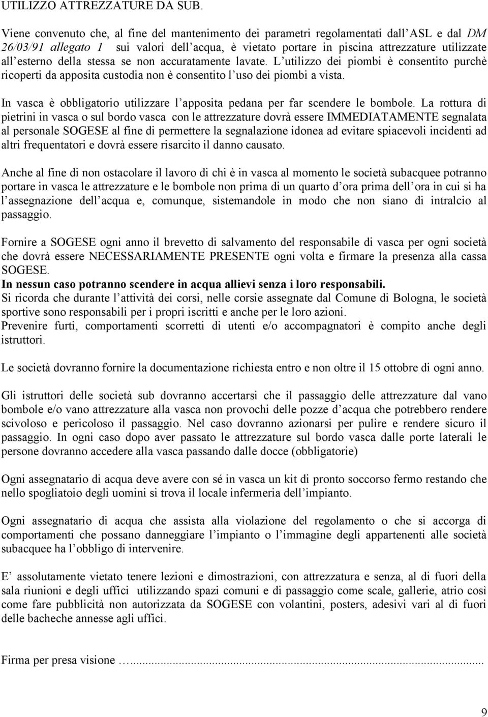 della stessa se non accuratamente lavate. L utilizzo dei piombi è consentito purchè ricoperti da apposita custodia non è consentito l uso dei piombi a vista.