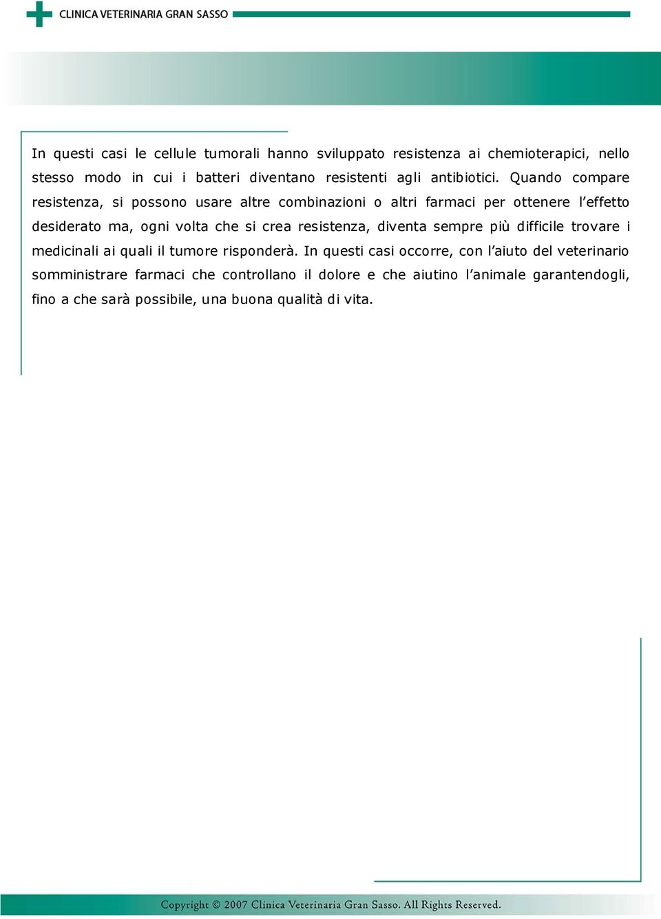 Quando compare resistenza, si possono usare altre combinazioni o altri farmaci per ottenere l effetto desiderato ma, ogni volta che si crea