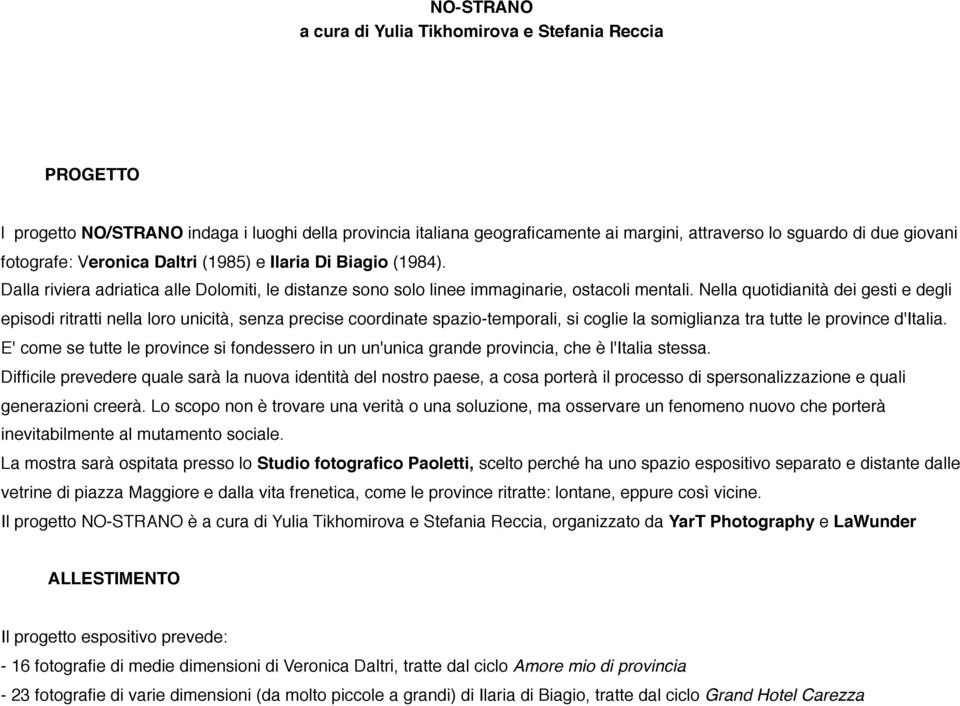 Nella quotidianità dei gesti e degli episodi ritratti nella loro unicità, senza precise coordinate spazio-temporali, si coglie la somiglianza tra tutte le province d'italia.