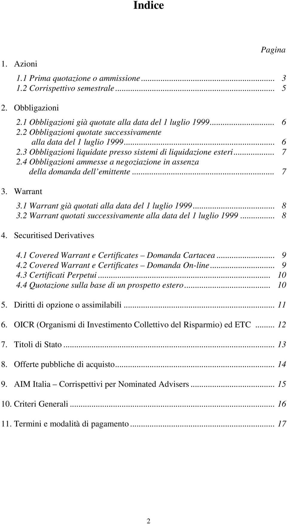 4 Obbligazioni ammesse a negoziazione in assenza della domanda dell emittente... 7 3. Warrant 3.1 Warrant già quotati alla data del 1 luglio 1999... 8 3.