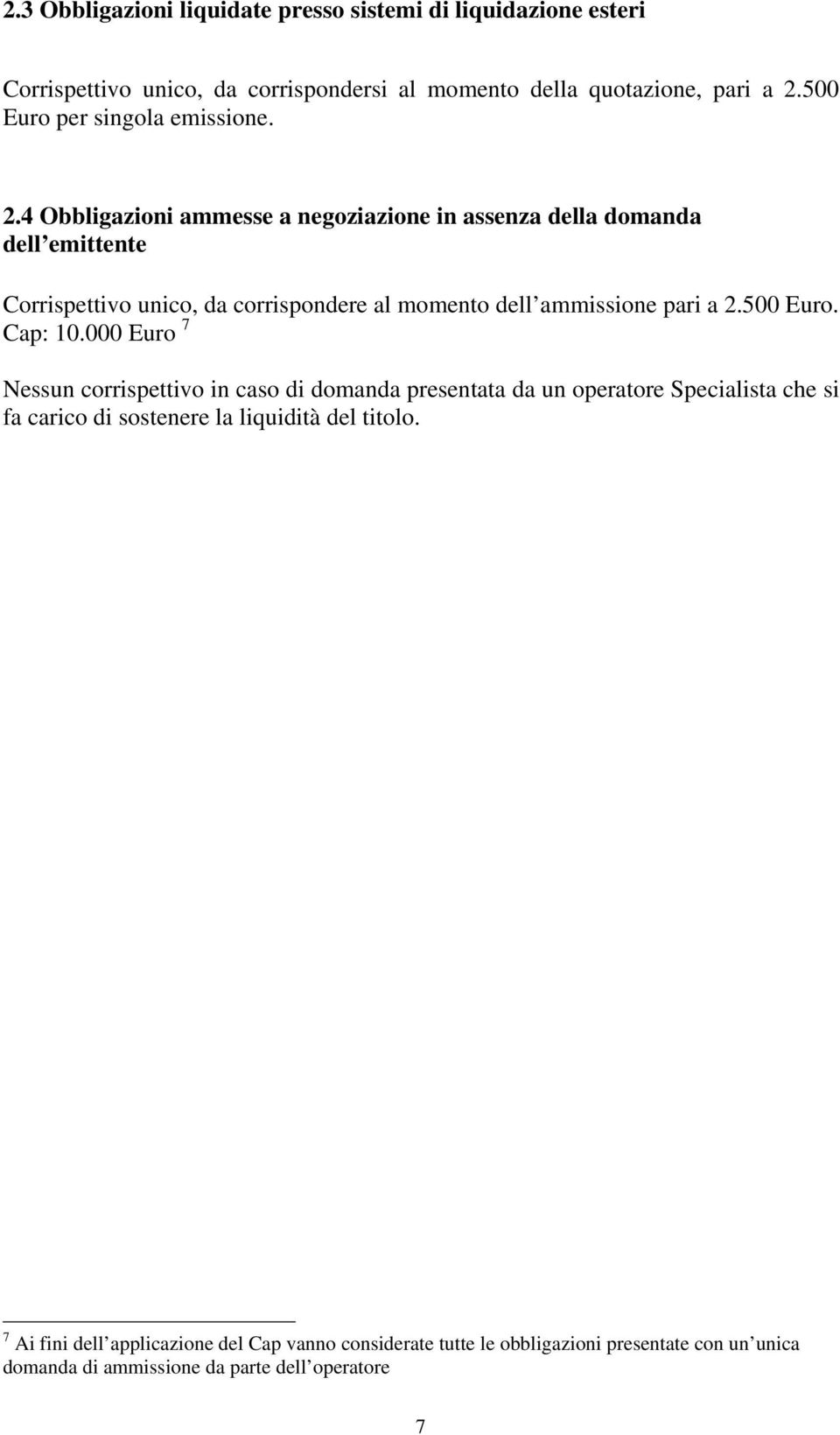 4 Obbligazioni ammesse a negoziazione in assenza della domanda dell emittente Corrispettivo unico, da corrispondere al momento dell ammissione pari a 2.500.