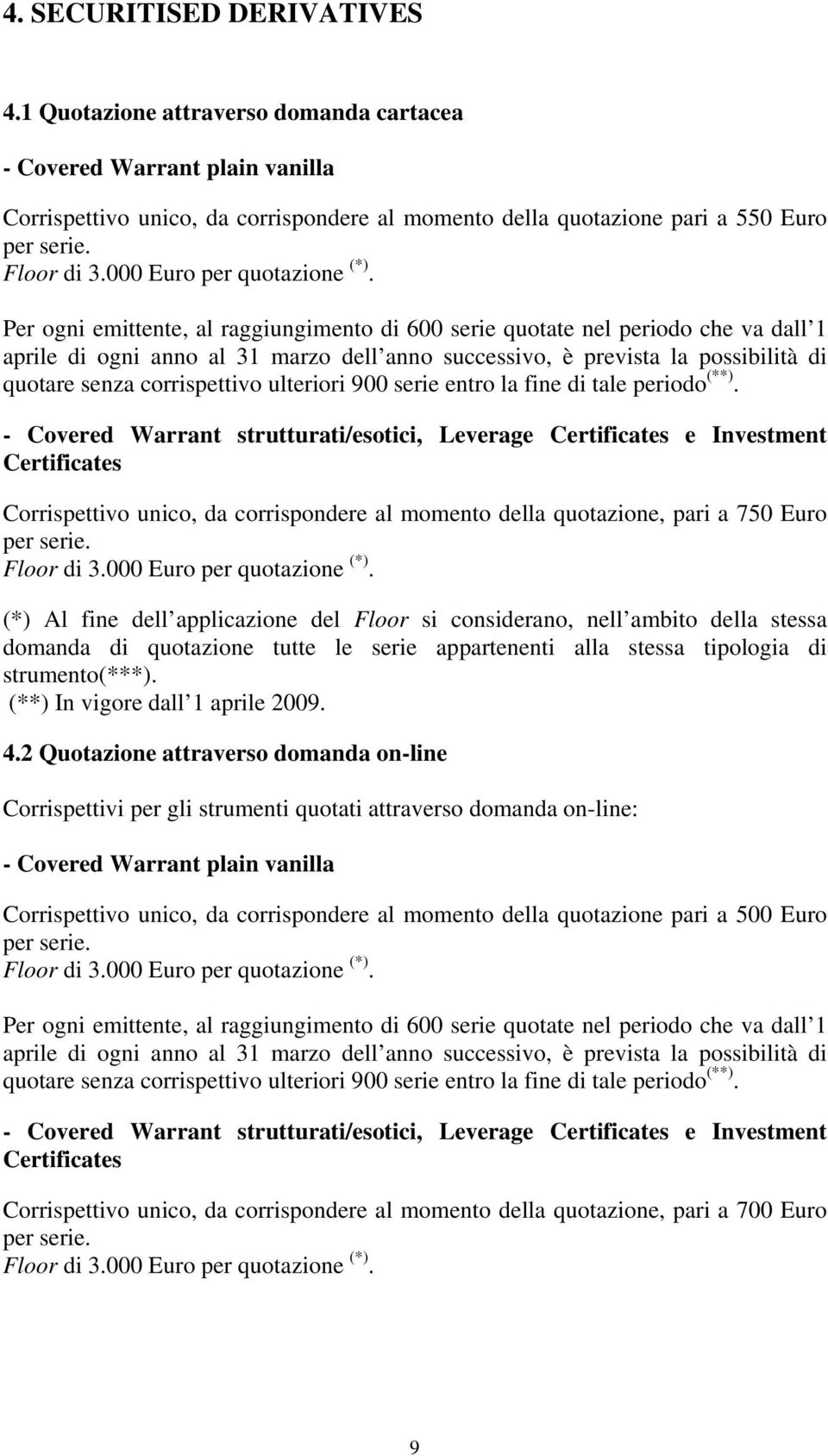 Per ogni emittente, al raggiungimento di 600 serie quotate nel periodo che va dall 1 aprile di ogni anno al 31 marzo dell anno successivo, è prevista la possibilità di quotare senza corrispettivo