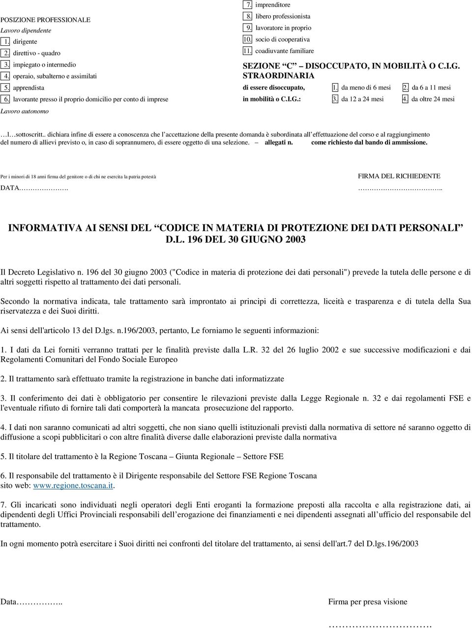 coadiuvante familiare SEZIONE C DISOCCUPATO, IN MOBILITÀ O C.I.G. STRAORDINARIA di essere disoccupato, 1. da meno di 6 mesi 2. da 6 a 11 mesi in mobilità o C.I.G.: 3. da 12 a 24 mesi 4.