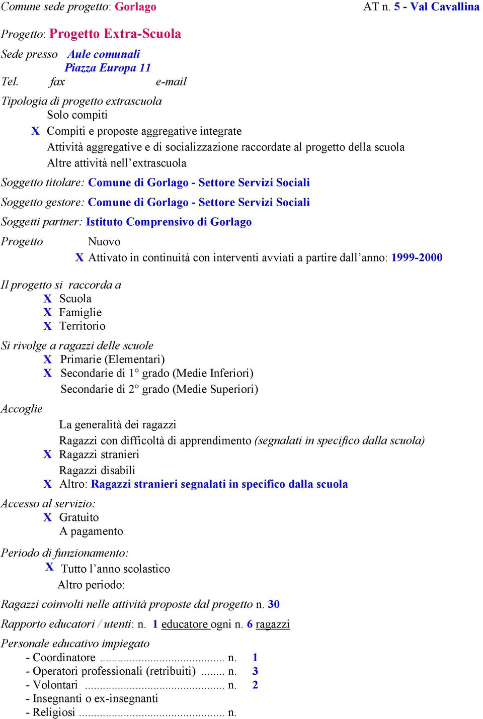 extrascuola Soggetto titolare: Comune di Gorlago - Settore Servizi Sociali Soggetto gestore: Comune di Gorlago - Settore Servizi Sociali Soggetti partner: Istituto Comprensivo di Gorlago Progetto