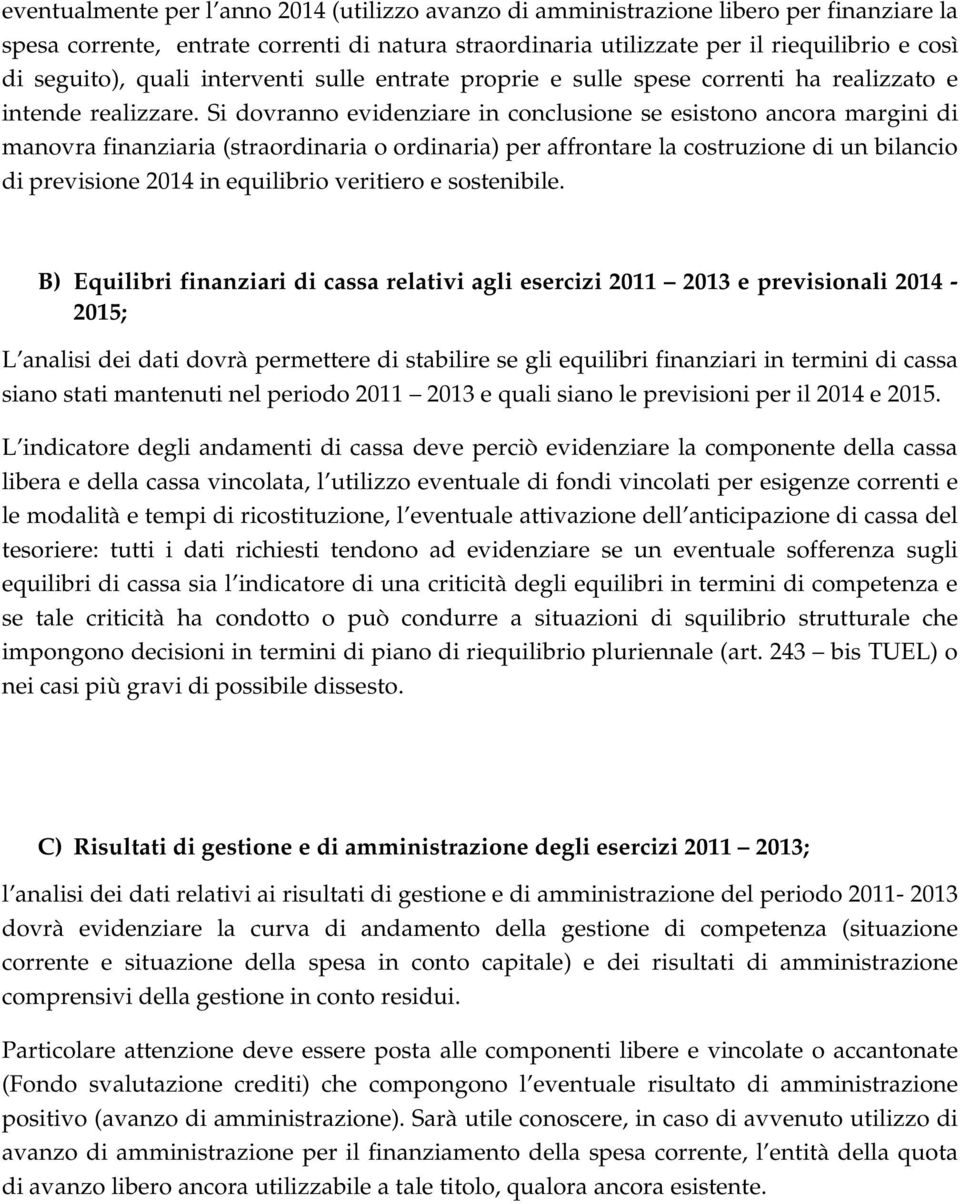 Si dovranno evidenziare in conclusione se esistono ancora margini di manovra finanziaria (straordinaria o ordinaria) per affrontare la costruzione di un bilancio di previsione 2014 in equilibrio