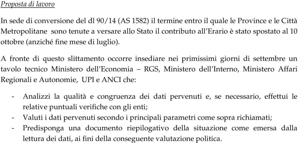 A fronte di questo slittamento occorre insediare nei primissimi giorni di settembre un tavolo tecnico Ministero dell Economia RGS, Ministero dell Interno, Ministero Affari Regionali e Autonomie, UPI