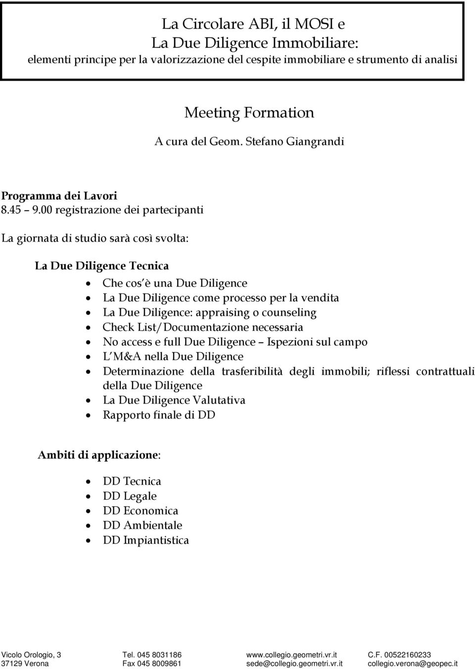 00 registrazione dei partecipanti La giornata di studio sarà così svolta: La Due Diligence Tecnica Che cos è una Due Diligence La Due Diligence come processo per la vendita La Due