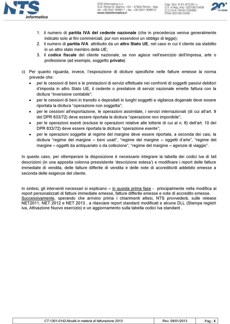 il codice fiscale del cliente nazionale, se non agisce nell esercizio dell impresa, arte o professione (ad esempio, soggetto privato) c) Per quanto riguarda, invece, l esposizione di diciture