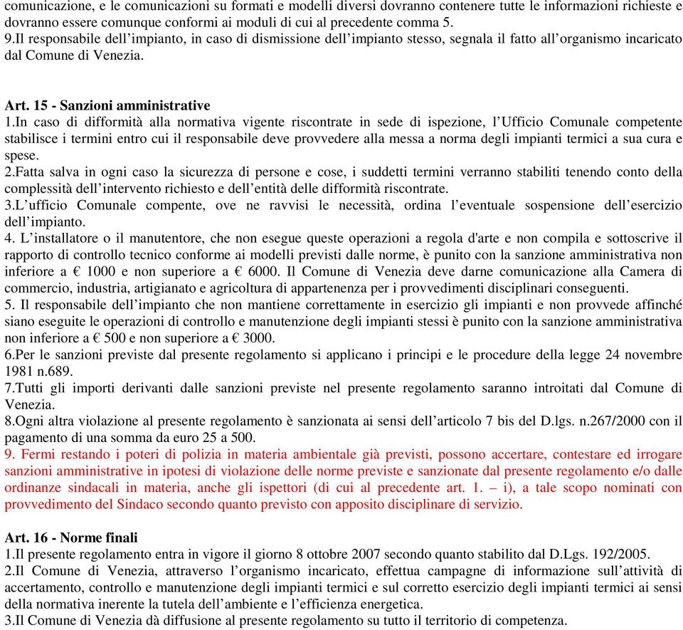 In caso di difformità alla normativa vigente riscontrate in sede di ispezione, l Ufficio Comunale competente stabilisce i termini entro cui il responsabile deve provvedere alla messa a norma degli