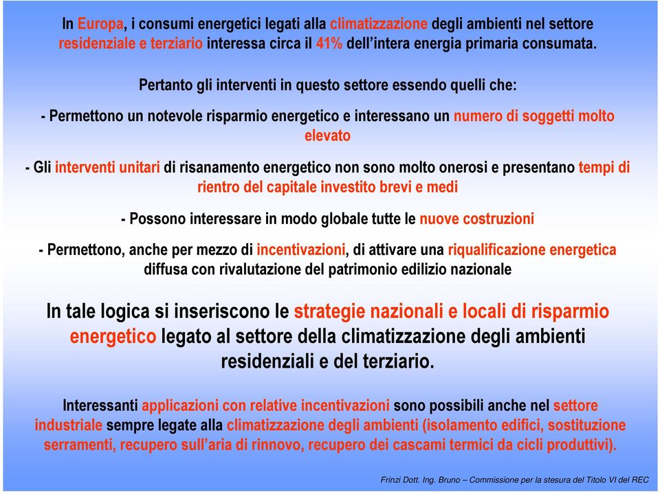 energetico non sono molto onerosi e presentano tempi di rientro del capitale investito brevi e medi - Possono interessare in modo globale tutte le nuove costruzioni - Permettono, anche per mezzo di