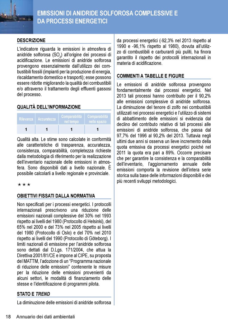 Le emissioni di anidride solforosa provengono essenzialmente dall utilizzo dei combustibili fossili (impianti per la produzione di energia, riscaldamento domestico e trasporti); esse possono essere